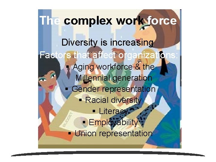 The complex work force Diversity is increasing Factors that affect organizations: § Aging workforce