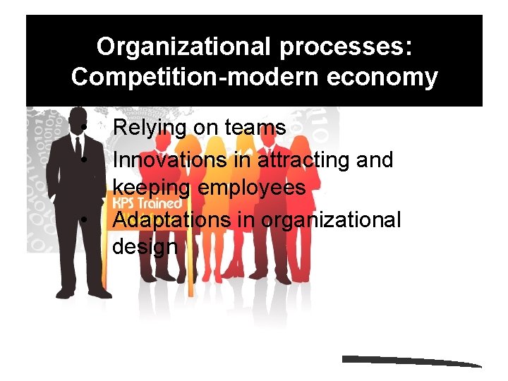Organizational processes: Competition-modern economy • • • Relying on teams Innovations in attracting and