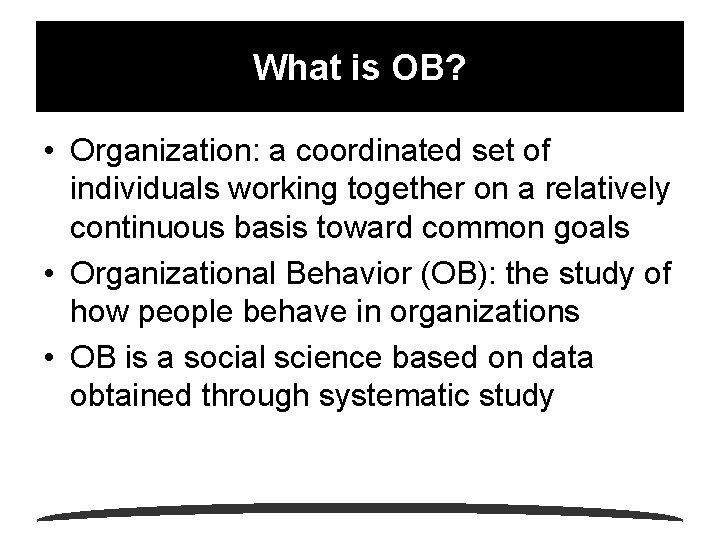 What is OB? • Organization: a coordinated set of individuals working together on a