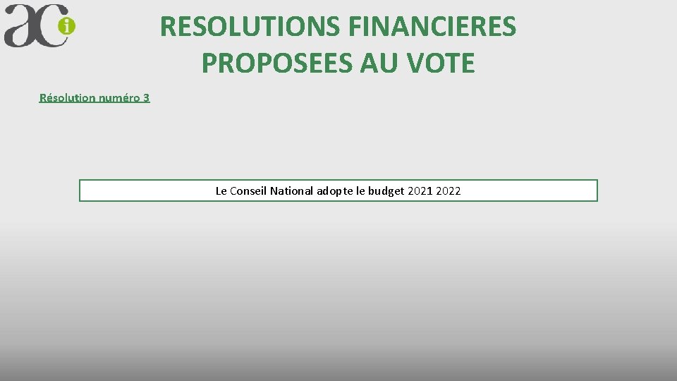 RESOLUTIONS FINANCIERES PROPOSEES AU VOTE Résolution numéro 3 Le Conseil National adopte le budget