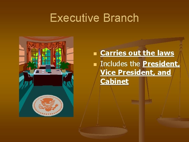 Executive Branch n n Carries out the laws Includes the President, Vice President, and