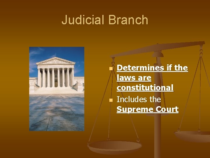 Judicial Branch n n Determines if the laws are constitutional Includes the Supreme Court