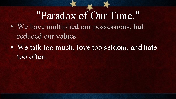 "Paradox of Our Time. " • We have multiplied our possessions, but reduced our