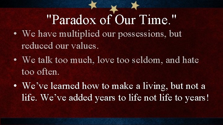 "Paradox of Our Time. " • We have multiplied our possessions, but reduced our