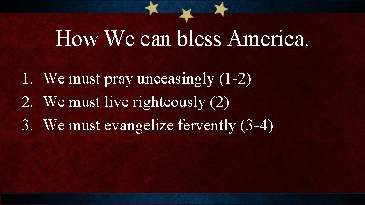 How We can bless America. 1. We must pray unceasingly (1 -2) 2. We