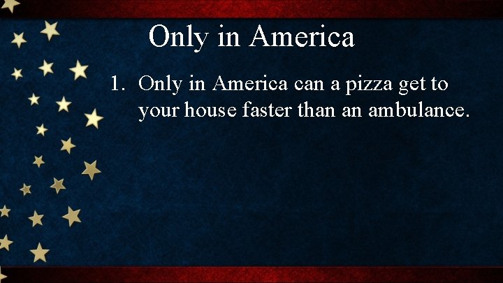 Only in America 1. Only in America can a pizza get to your house