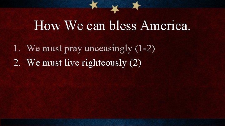 How We can bless America. 1. We must pray unceasingly (1 -2) 2. We