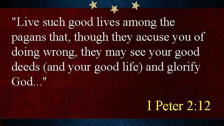 "Live such good lives among the pagans that, though they accuse you of doing