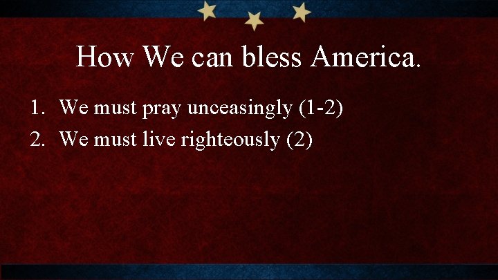 How We can bless America. 1. We must pray unceasingly (1 -2) 2. We