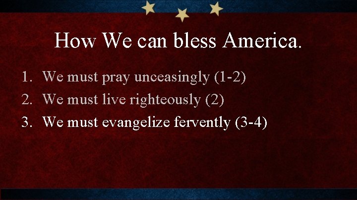 How We can bless America. 1. We must pray unceasingly (1 -2) 2. We