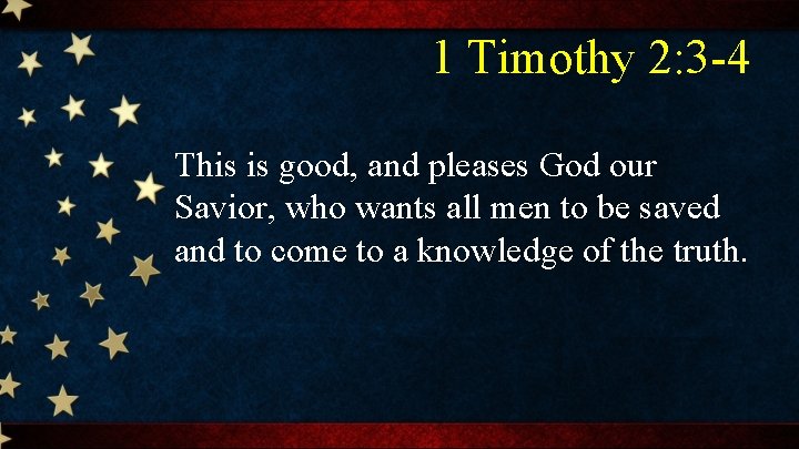 1 Timothy 2: 3 -4 This is good, and pleases God our Savior, who