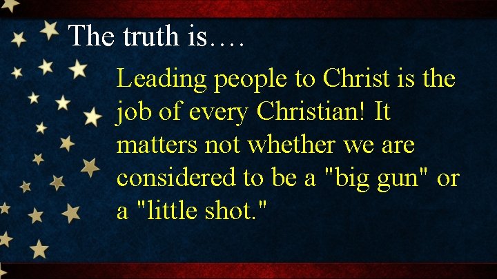 The truth is…. Leading people to Christ is the job of every Christian! It