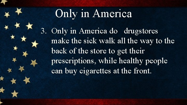 Only in America 3. Only in America do drugstores make the sick walk all