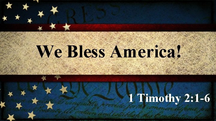We Bless America! 1 Timothy 2: 1 -6 