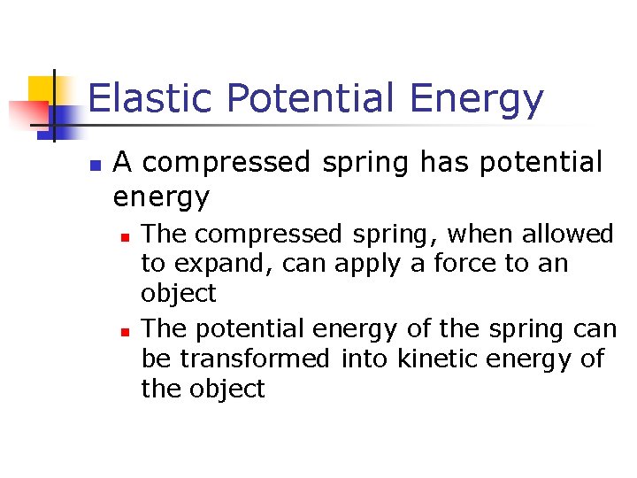 Elastic Potential Energy n A compressed spring has potential energy n n The compressed