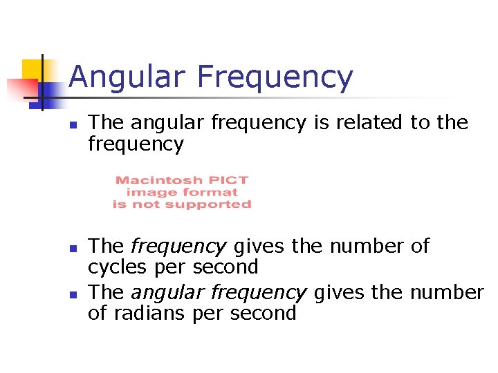Angular Frequency n n n The angular frequency is related to the frequency The