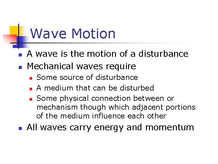 Wave Motion n n A wave is the motion of a disturbance Mechanical waves