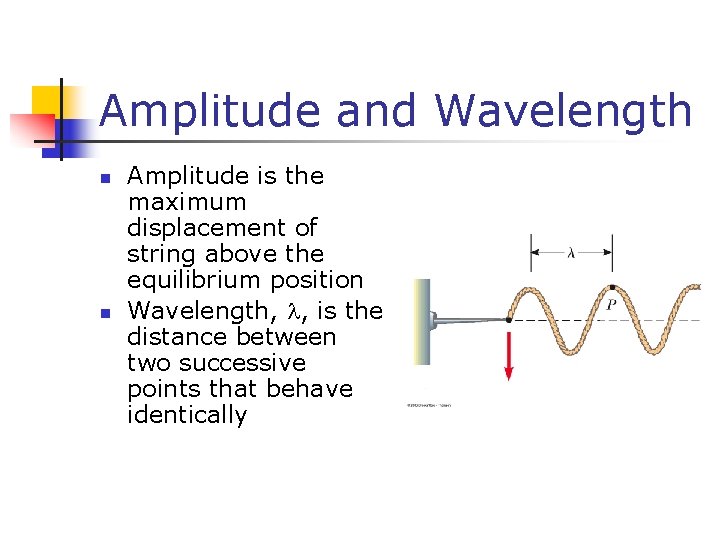 Amplitude and Wavelength n n Amplitude is the maximum displacement of string above the