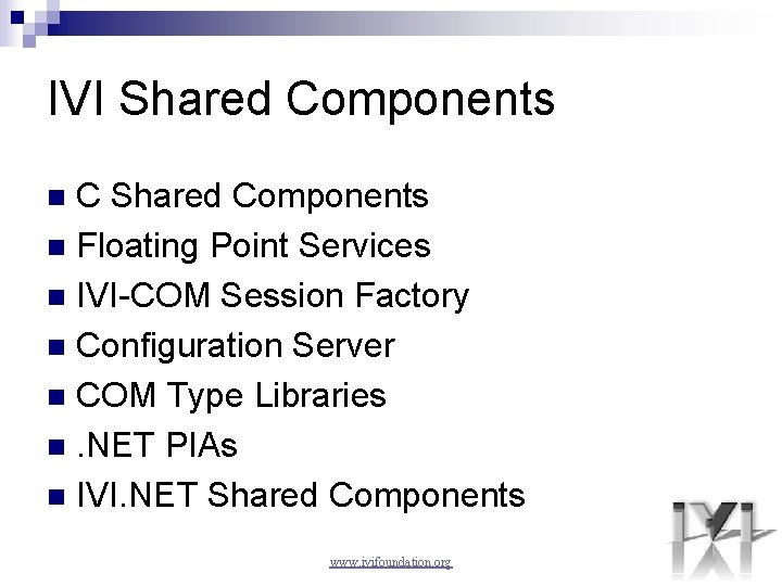 IVI Shared Components C Shared Components n Floating Point Services n IVI-COM Session Factory