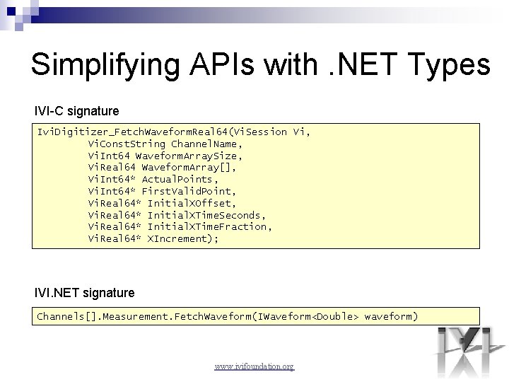 Simplifying APIs with. NET Types IVI-C signature Ivi. Digitizer_Fetch. Waveform. Real 64(Vi. Session Vi,