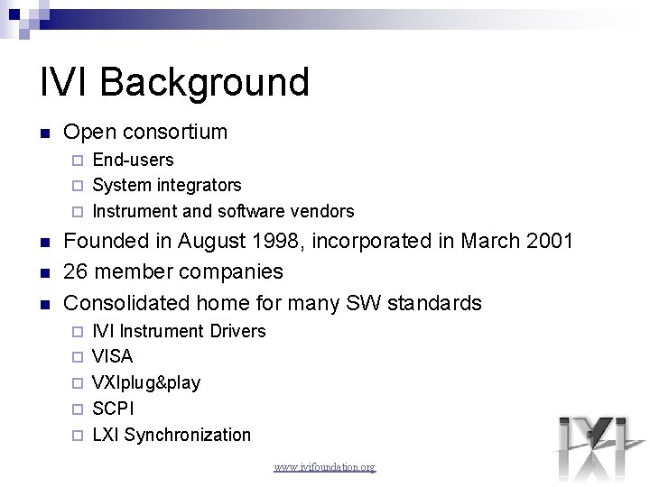 IVI Background n Open consortium End-users ¨ System integrators ¨ Instrument and software vendors