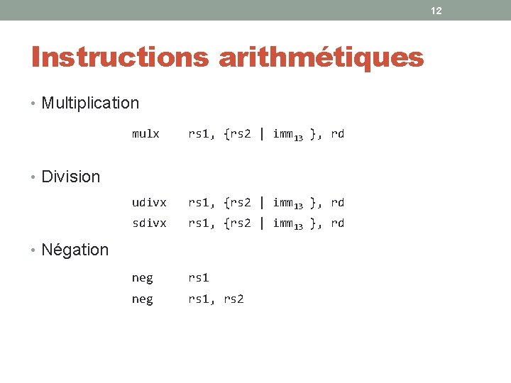 12 Instructions arithmétiques • Multiplication mulx rs 1, {rs 2 | imm 13 },