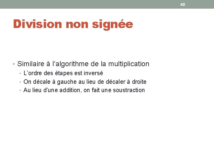 40 Division non signée • Similaire à l’algorithme de la multiplication • L’ordre des
