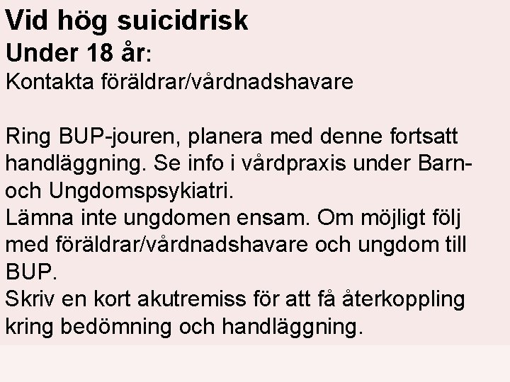 Vid hög suicidrisk Under 18 år: Kontakta föräldrar/vårdnadshavare Ring BUP-jouren, planera med denne fortsatt