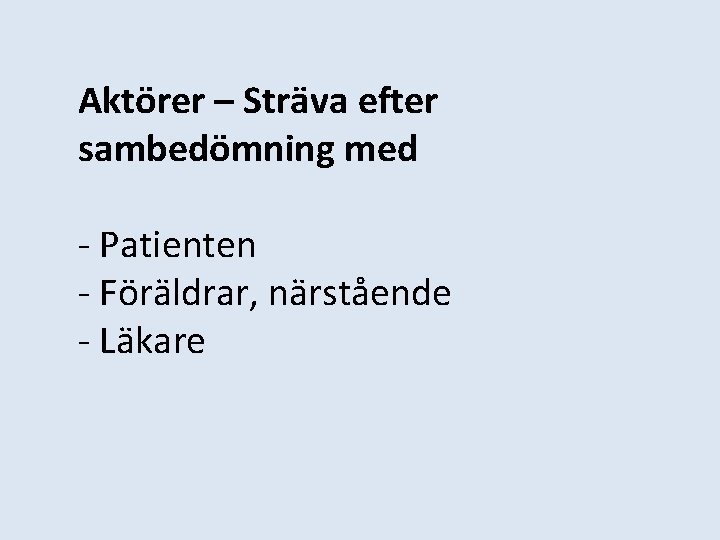 Aktörer – Sträva efter sambedömning med - Patienten - Föräldrar, närstående - Läkare 