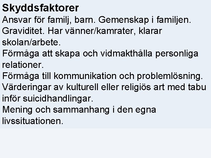 Skyddsfaktorer Ansvar för familj, barn. Gemenskap i familjen. Graviditet. Har vänner/kamrater, klarar skolan/arbete. Förmåga