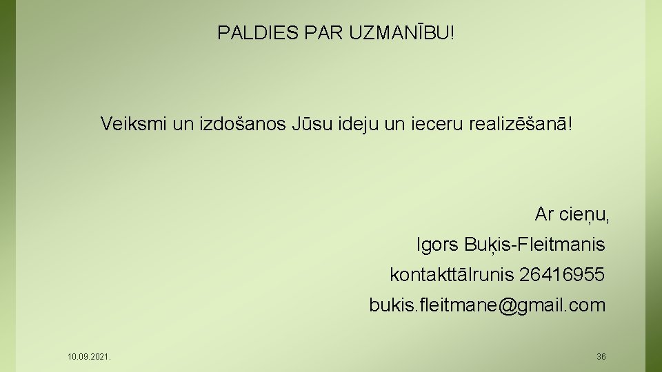 PALDIES PAR UZMANĪBU! Veiksmi un izdošanos Jūsu ideju un ieceru realizēšanā! Ar cieņu, Igors