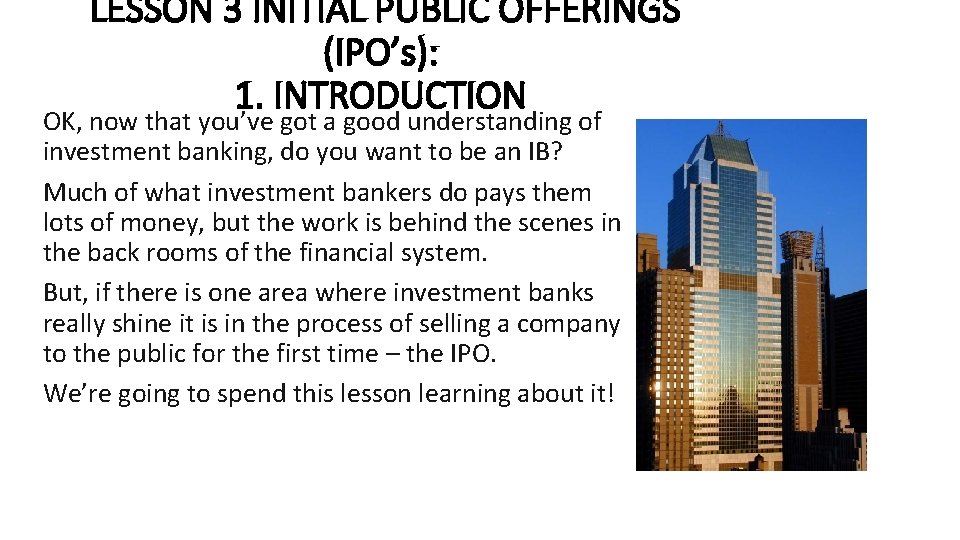 LESSON 3 INITIAL PUBLIC OFFERINGS (IPO’s): 1. INTRODUCTION OK, now that you’ve got a