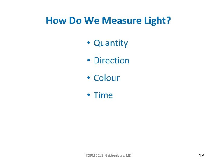 How Do We Measure Light? • Quantity • Direction • Colour • Time CORM