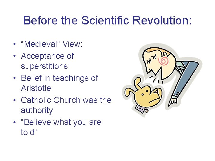 Before the Scientific Revolution: • “Medieval” View: • Acceptance of superstitions • Belief in