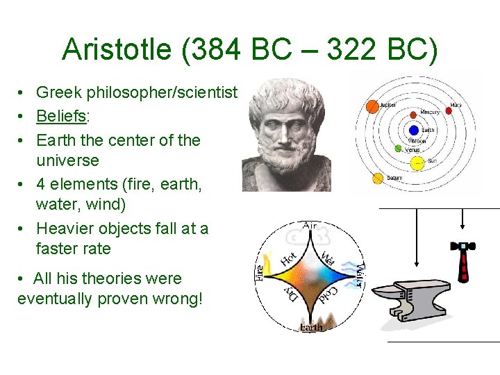 Aristotle (384 BC – 322 BC) • Greek philosopher/scientist • Beliefs: • Earth the