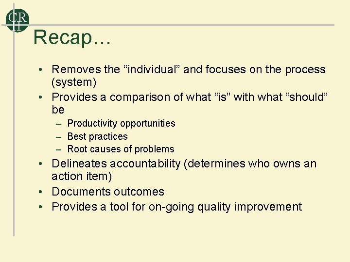 CR H Recap… • Removes the “individual” and focuses on the process (system) •