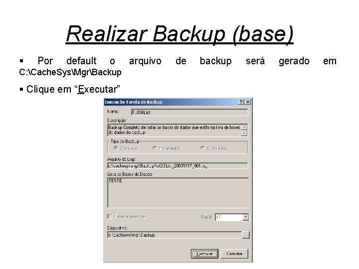 Realizar Backup (base) § Por default o C: Cache. SysMgrBackup § Clique em “Executar”