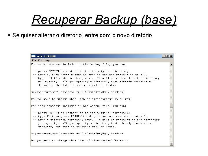 Recuperar Backup (base) § Se quiser alterar o diretório, entre com o novo diretório