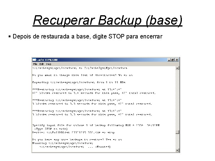 Recuperar Backup (base) § Depois de restaurada a base, digite STOP para encerrar 