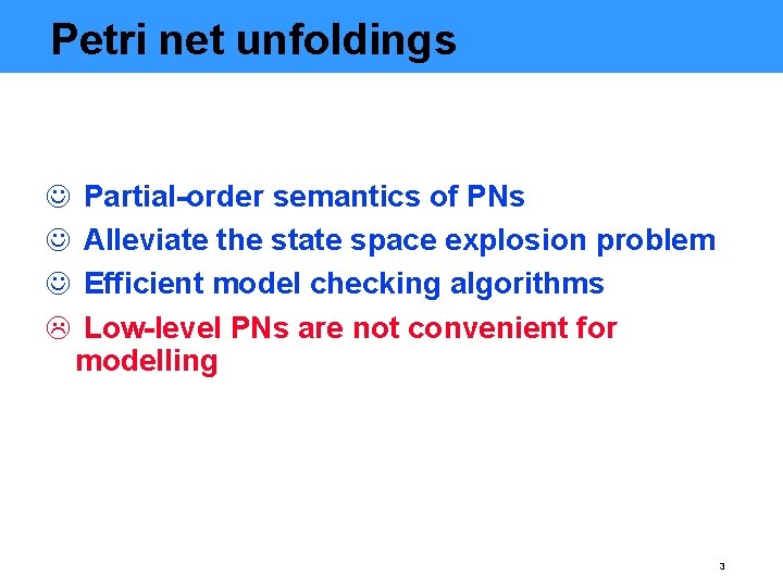 Petri net unfoldings J J J L Partial-order semantics of PNs Alleviate the state