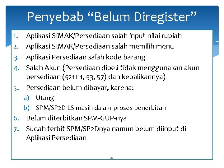 Penyebab “Belum Diregister” 1. 2. 3. 4. Aplikasi SIMAK/Persediaan salah input nilai rupiah Aplikasi