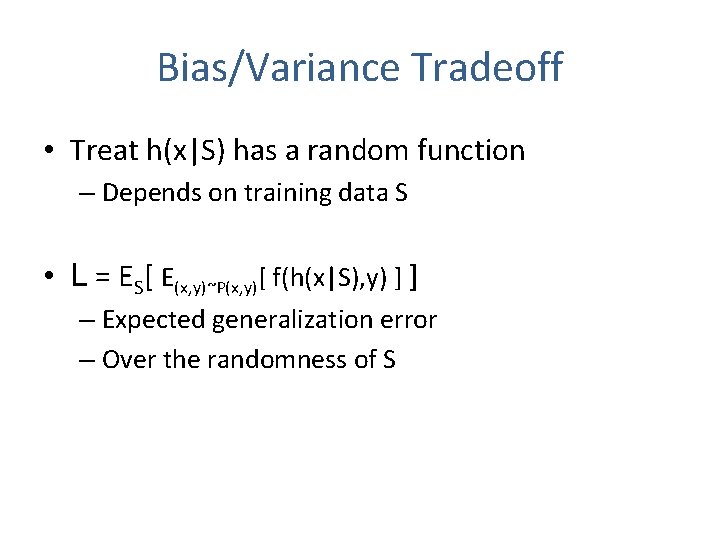 Bias/Variance Tradeoff • Treat h(x|S) has a random function – Depends on training data