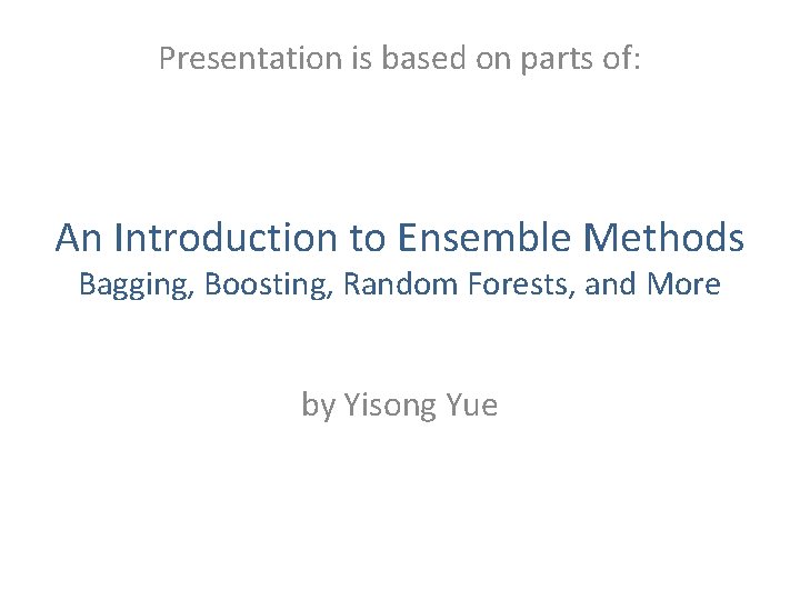 Presentation is based on parts of: An Introduction to Ensemble Methods Bagging, Boosting, Random
