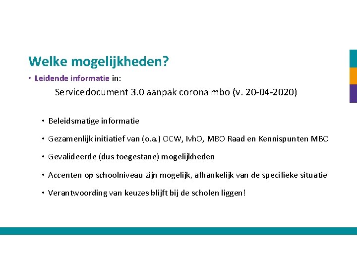 Welke mogelijkheden? • Leidende informatie in: Servicedocument 3. 0 aanpak corona mbo (v. 20