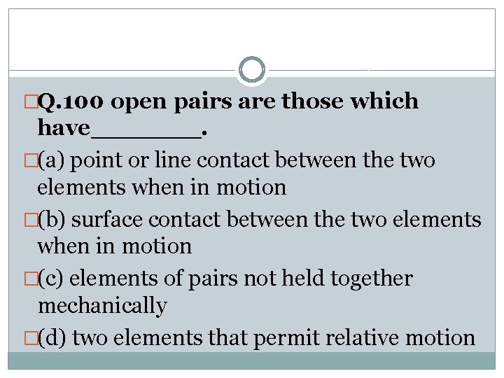 �Q. 100 open pairs are those which have_______. �(a) point or line contact between