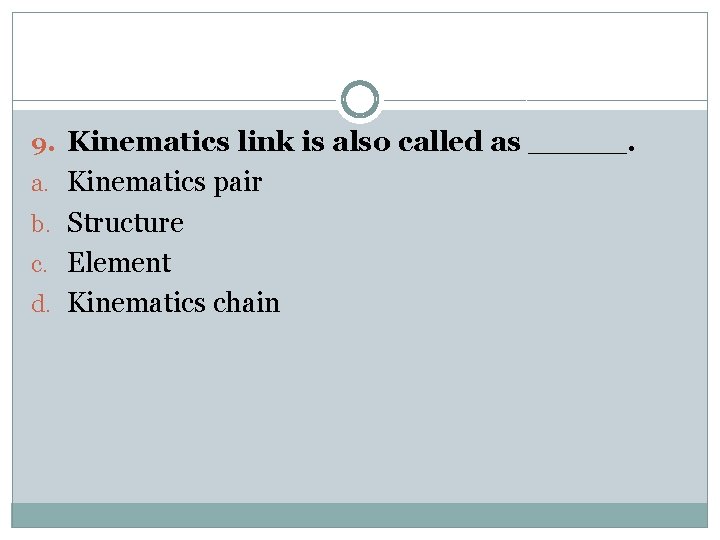 9. Kinematics link is also called as _____. a. Kinematics pair b. Structure c.