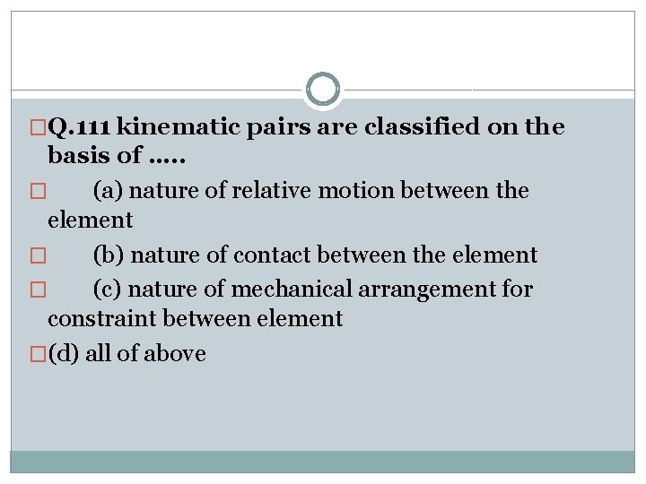 �Q. 111 kinematic pairs are classified on the basis of …. . � (a)
