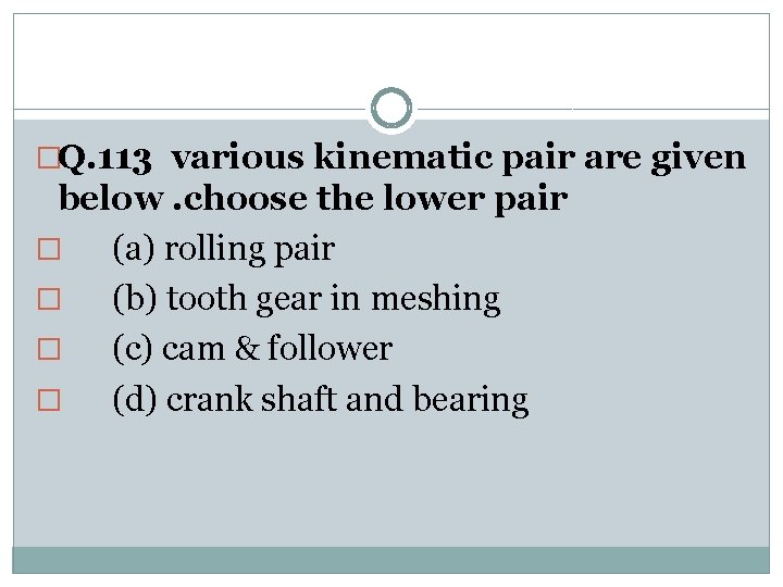 �Q. 113 various kinematic pair are given below. choose the lower pair � (a)