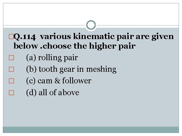 �Q. 114 various kinematic pair are given below. choose the higher pair � (a)