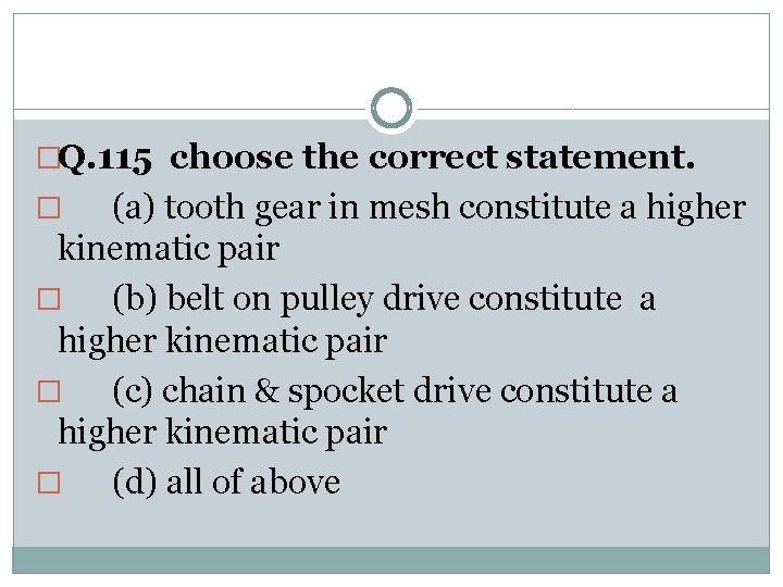 �Q. 115 choose the correct statement. (a) tooth gear in mesh constitute a higher